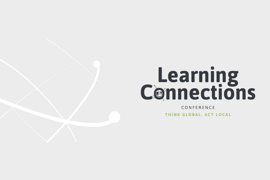 Learning Connections Conference. Think Global, Act Local.
